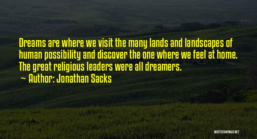 Jonathan Sacks Quotes: Dreams Are Where We Visit The Many Lands And Landscapes Of Human Possibility And Discover The One Where We Feel