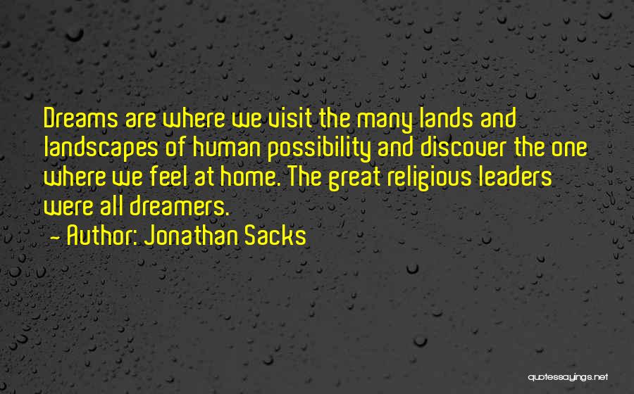 Jonathan Sacks Quotes: Dreams Are Where We Visit The Many Lands And Landscapes Of Human Possibility And Discover The One Where We Feel