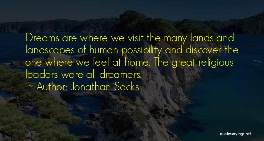 Jonathan Sacks Quotes: Dreams Are Where We Visit The Many Lands And Landscapes Of Human Possibility And Discover The One Where We Feel