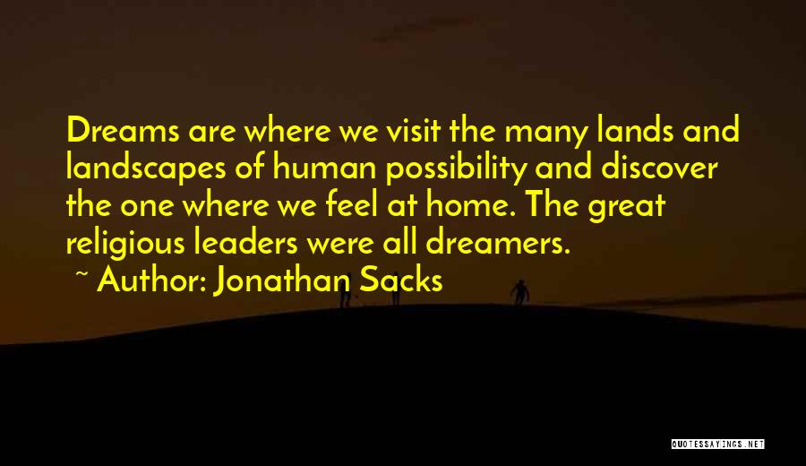 Jonathan Sacks Quotes: Dreams Are Where We Visit The Many Lands And Landscapes Of Human Possibility And Discover The One Where We Feel