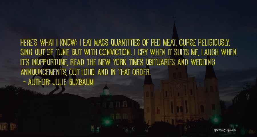 Julie Buxbaum Quotes: Here's What I Know: I Eat Mass Quantities Of Red Meat, Curse Religiously, Sing Out Of Tune But With Conviction.