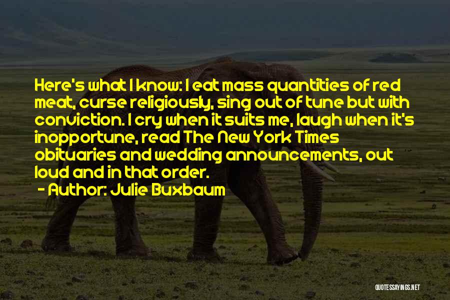 Julie Buxbaum Quotes: Here's What I Know: I Eat Mass Quantities Of Red Meat, Curse Religiously, Sing Out Of Tune But With Conviction.