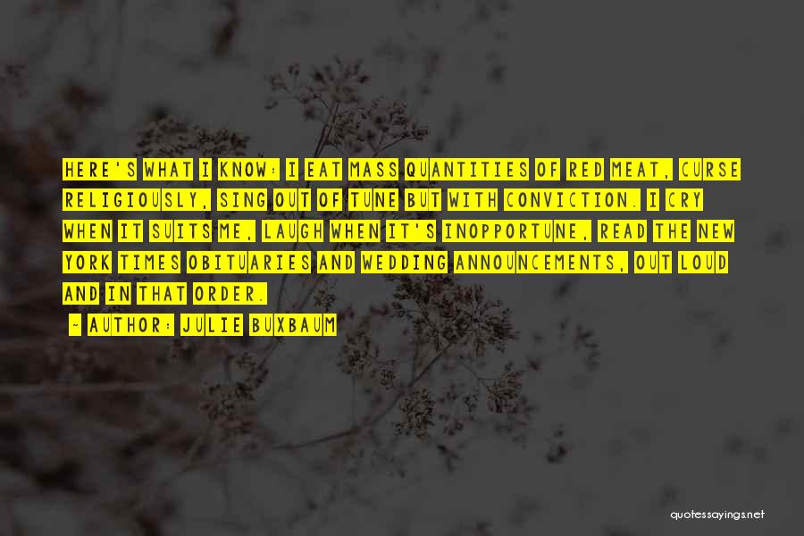 Julie Buxbaum Quotes: Here's What I Know: I Eat Mass Quantities Of Red Meat, Curse Religiously, Sing Out Of Tune But With Conviction.