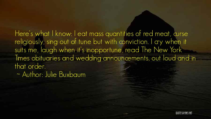 Julie Buxbaum Quotes: Here's What I Know: I Eat Mass Quantities Of Red Meat, Curse Religiously, Sing Out Of Tune But With Conviction.