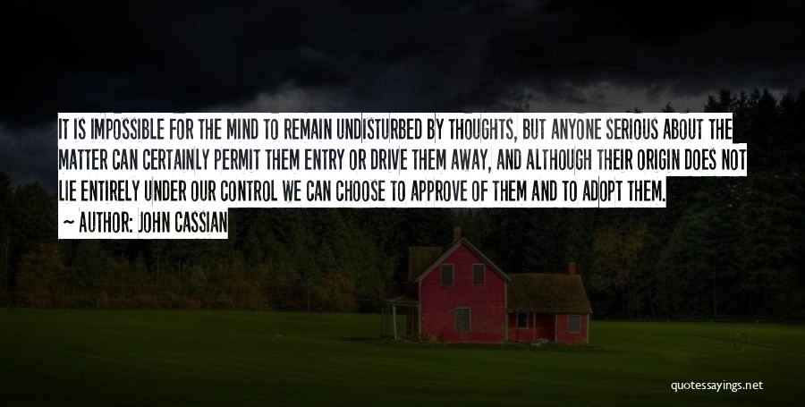 John Cassian Quotes: It Is Impossible For The Mind To Remain Undisturbed By Thoughts, But Anyone Serious About The Matter Can Certainly Permit