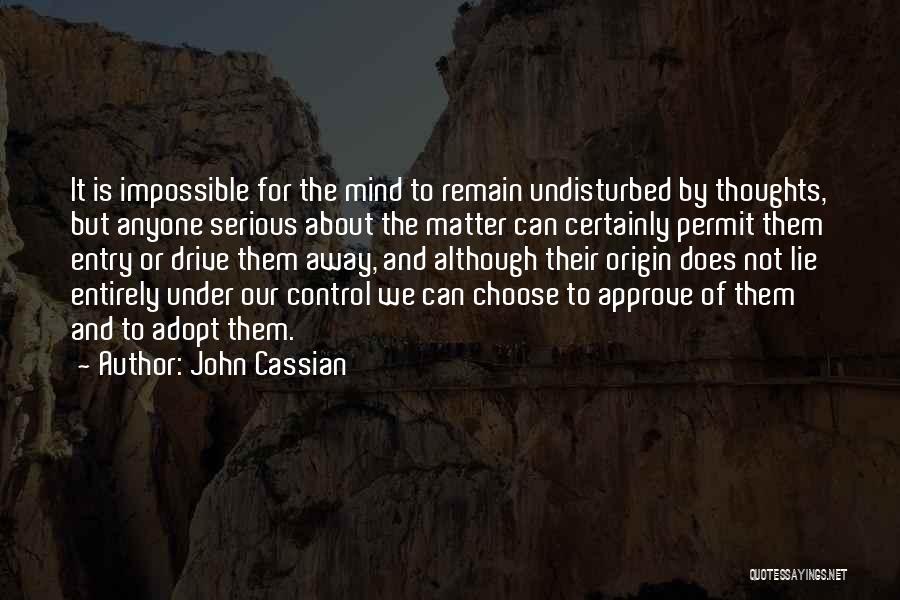 John Cassian Quotes: It Is Impossible For The Mind To Remain Undisturbed By Thoughts, But Anyone Serious About The Matter Can Certainly Permit