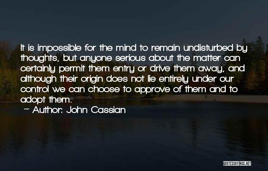 John Cassian Quotes: It Is Impossible For The Mind To Remain Undisturbed By Thoughts, But Anyone Serious About The Matter Can Certainly Permit
