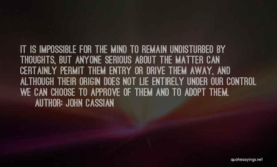 John Cassian Quotes: It Is Impossible For The Mind To Remain Undisturbed By Thoughts, But Anyone Serious About The Matter Can Certainly Permit