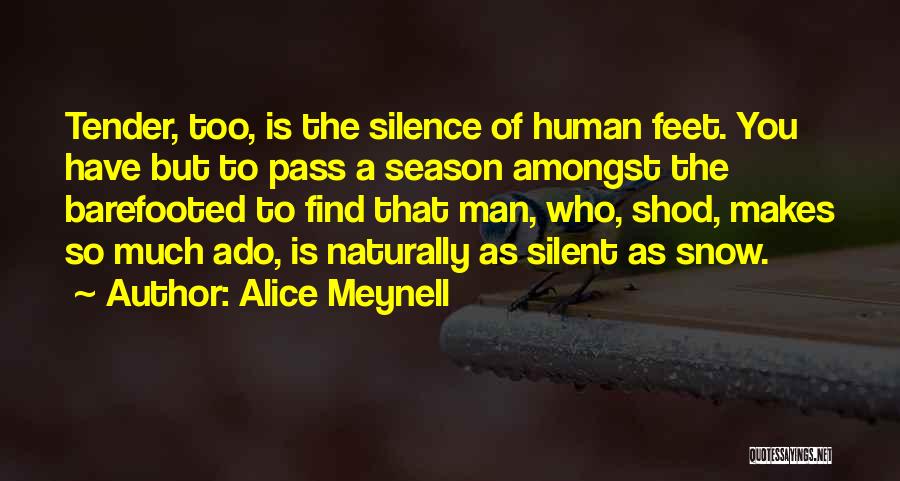 Alice Meynell Quotes: Tender, Too, Is The Silence Of Human Feet. You Have But To Pass A Season Amongst The Barefooted To Find