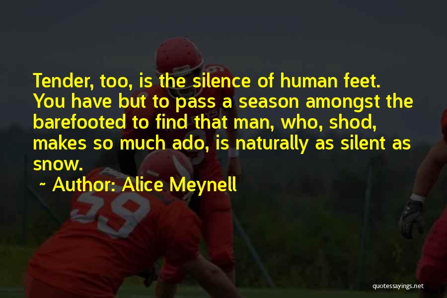 Alice Meynell Quotes: Tender, Too, Is The Silence Of Human Feet. You Have But To Pass A Season Amongst The Barefooted To Find