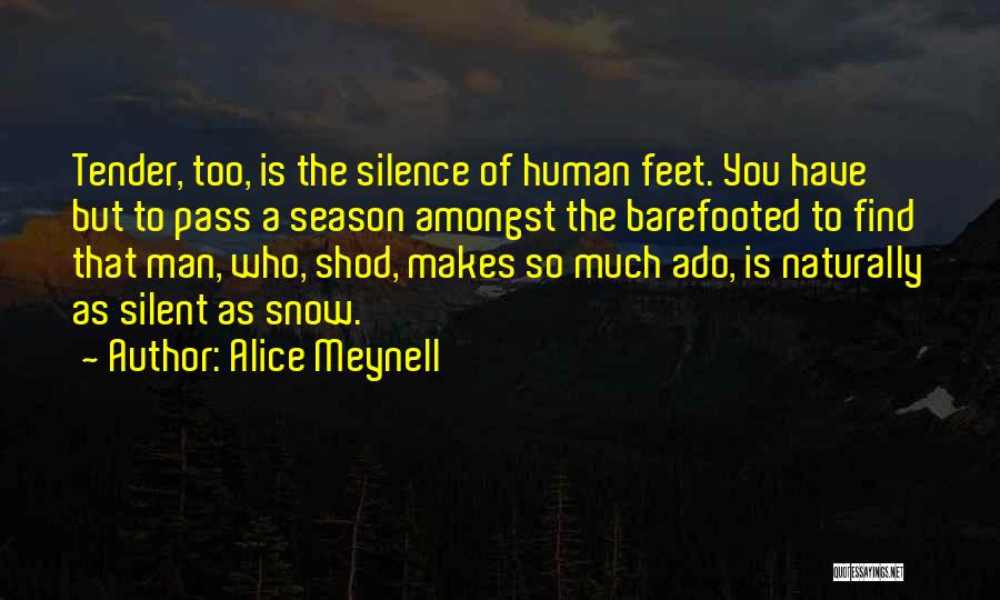 Alice Meynell Quotes: Tender, Too, Is The Silence Of Human Feet. You Have But To Pass A Season Amongst The Barefooted To Find