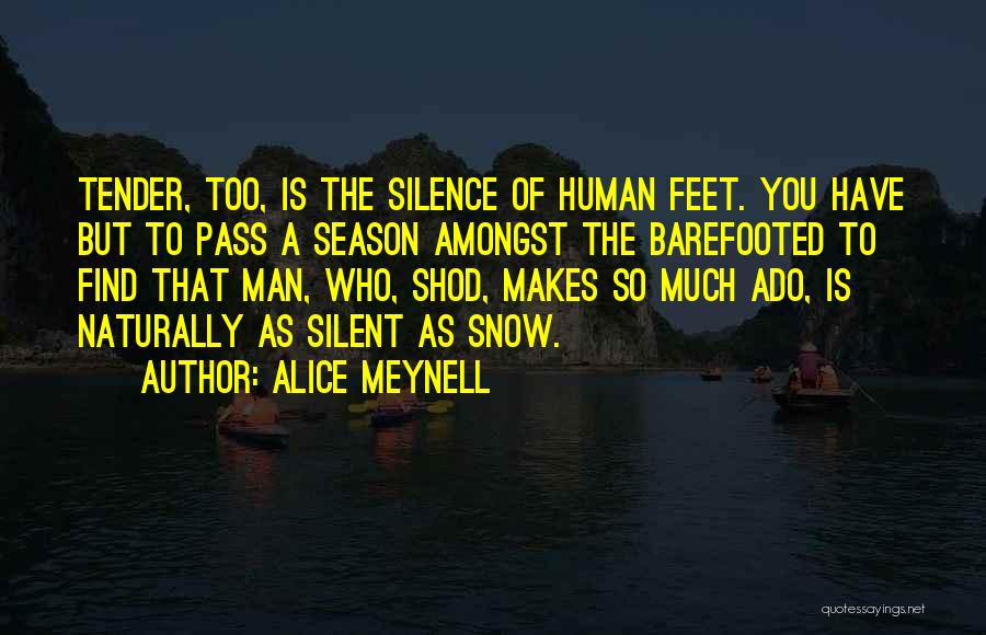 Alice Meynell Quotes: Tender, Too, Is The Silence Of Human Feet. You Have But To Pass A Season Amongst The Barefooted To Find