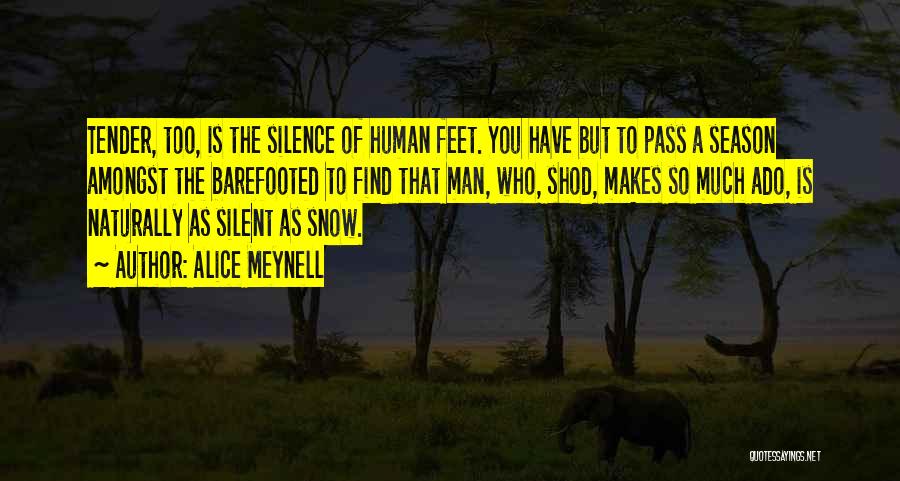 Alice Meynell Quotes: Tender, Too, Is The Silence Of Human Feet. You Have But To Pass A Season Amongst The Barefooted To Find