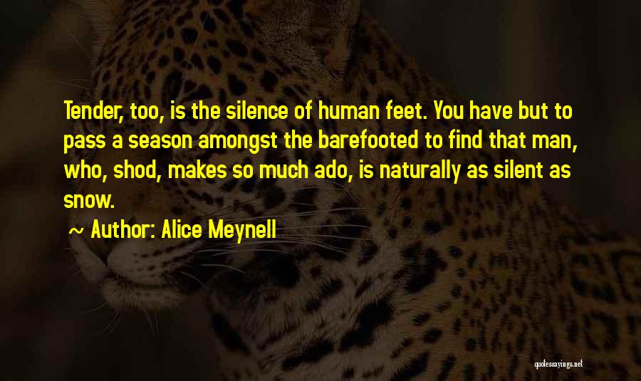 Alice Meynell Quotes: Tender, Too, Is The Silence Of Human Feet. You Have But To Pass A Season Amongst The Barefooted To Find