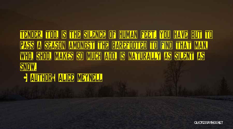 Alice Meynell Quotes: Tender, Too, Is The Silence Of Human Feet. You Have But To Pass A Season Amongst The Barefooted To Find