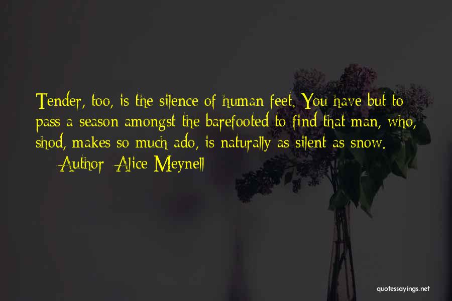 Alice Meynell Quotes: Tender, Too, Is The Silence Of Human Feet. You Have But To Pass A Season Amongst The Barefooted To Find