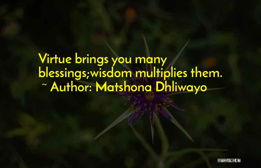 Matshona Dhliwayo Quotes: Virtue Brings You Many Blessings;wisdom Multiplies Them.