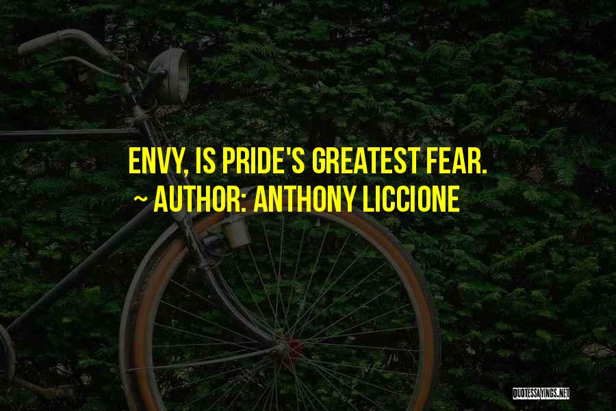 Anthony Liccione Quotes: Envy, Is Pride's Greatest Fear.