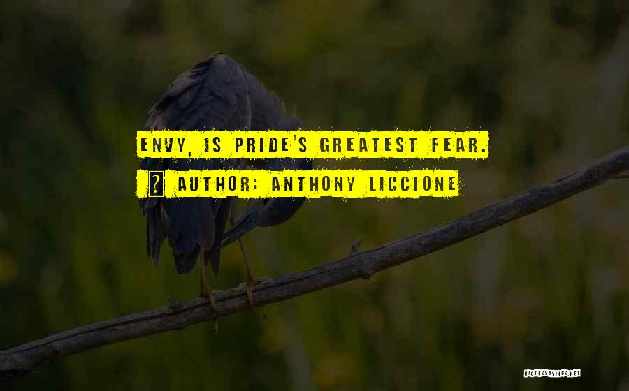 Anthony Liccione Quotes: Envy, Is Pride's Greatest Fear.