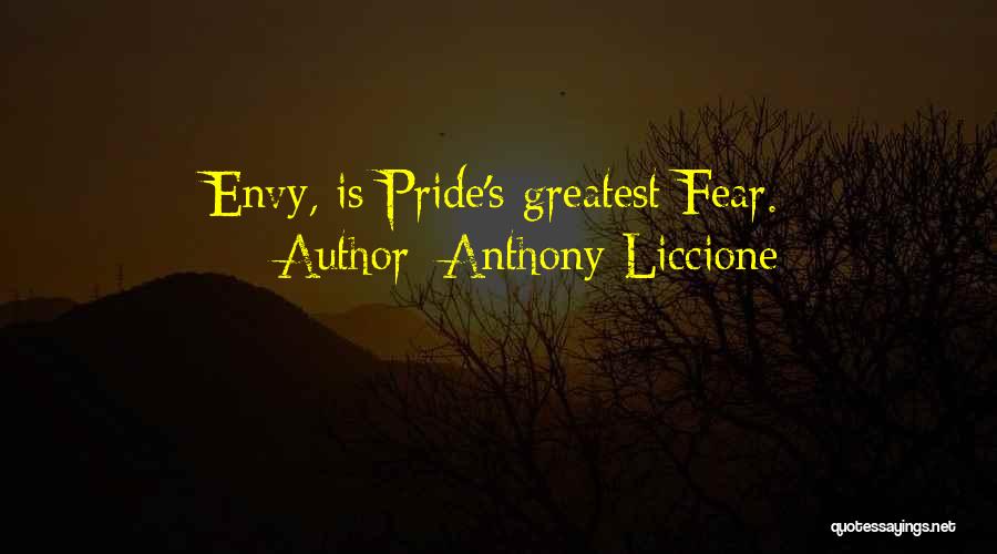 Anthony Liccione Quotes: Envy, Is Pride's Greatest Fear.