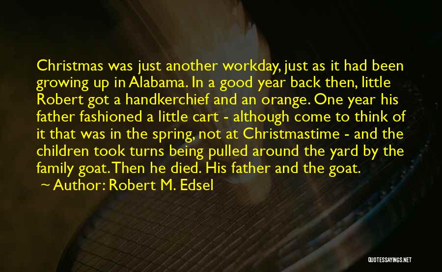 Robert M. Edsel Quotes: Christmas Was Just Another Workday, Just As It Had Been Growing Up In Alabama. In A Good Year Back Then,