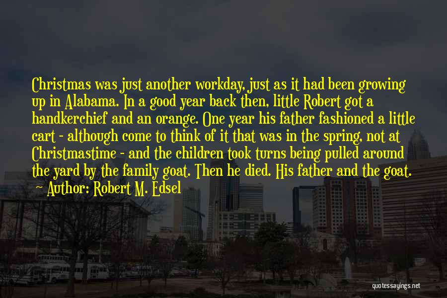 Robert M. Edsel Quotes: Christmas Was Just Another Workday, Just As It Had Been Growing Up In Alabama. In A Good Year Back Then,