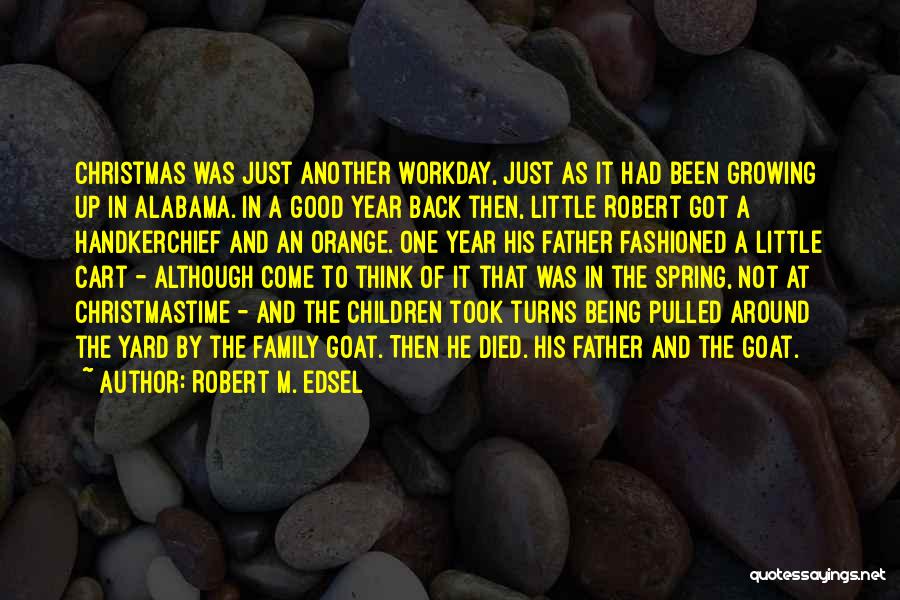 Robert M. Edsel Quotes: Christmas Was Just Another Workday, Just As It Had Been Growing Up In Alabama. In A Good Year Back Then,