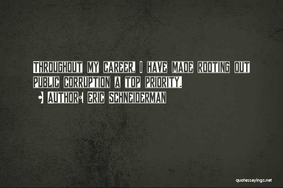 Eric Schneiderman Quotes: Throughout My Career, I Have Made Rooting Out Public Corruption A Top Priority.