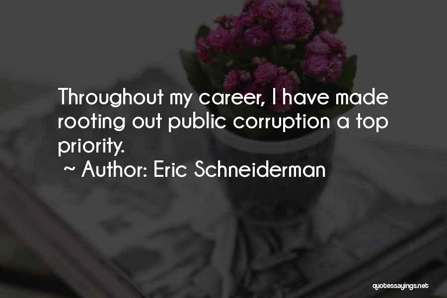 Eric Schneiderman Quotes: Throughout My Career, I Have Made Rooting Out Public Corruption A Top Priority.