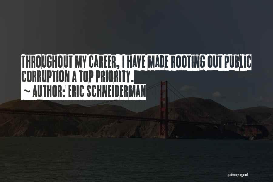 Eric Schneiderman Quotes: Throughout My Career, I Have Made Rooting Out Public Corruption A Top Priority.