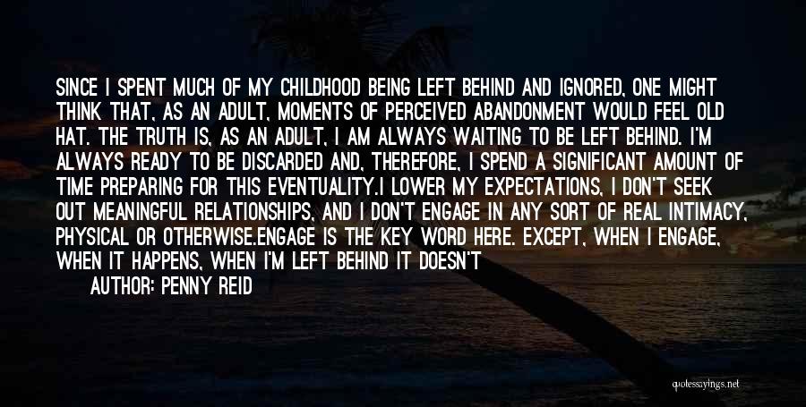 Penny Reid Quotes: Since I Spent Much Of My Childhood Being Left Behind And Ignored, One Might Think That, As An Adult, Moments