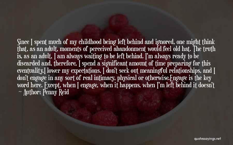 Penny Reid Quotes: Since I Spent Much Of My Childhood Being Left Behind And Ignored, One Might Think That, As An Adult, Moments