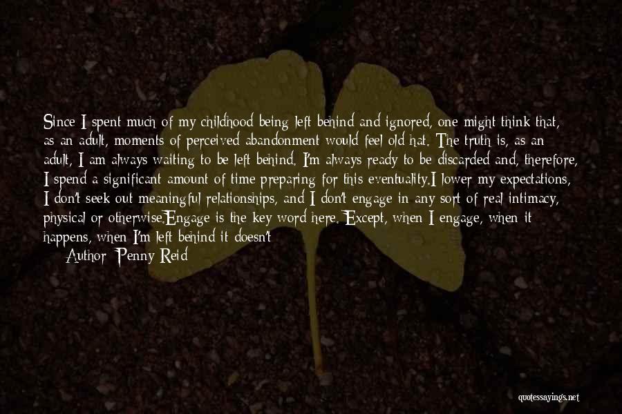 Penny Reid Quotes: Since I Spent Much Of My Childhood Being Left Behind And Ignored, One Might Think That, As An Adult, Moments