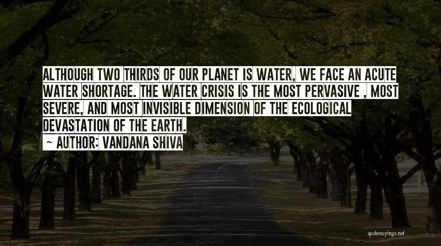 Vandana Shiva Quotes: Although Two Thirds Of Our Planet Is Water, We Face An Acute Water Shortage. The Water Crisis Is The Most