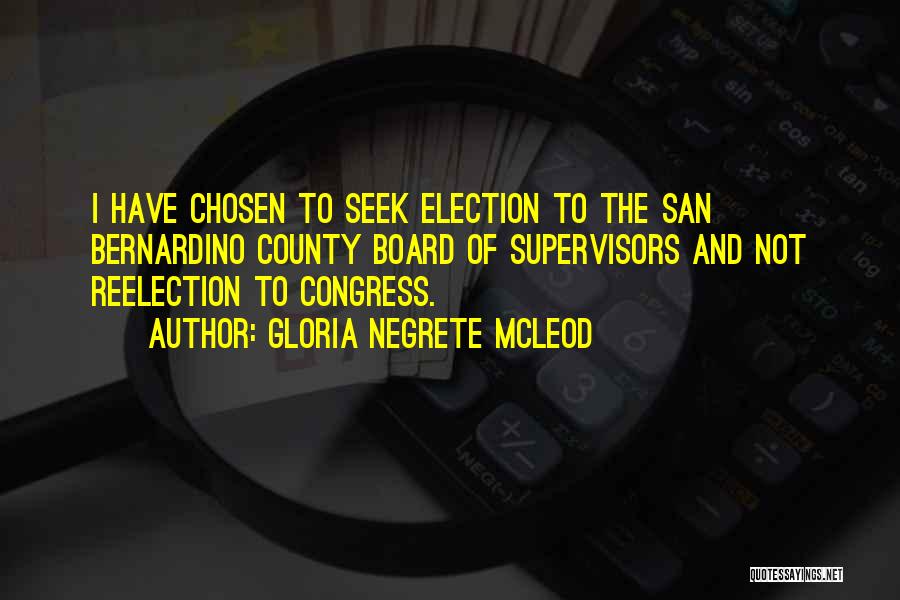 Gloria Negrete McLeod Quotes: I Have Chosen To Seek Election To The San Bernardino County Board Of Supervisors And Not Reelection To Congress.