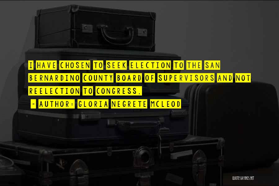 Gloria Negrete McLeod Quotes: I Have Chosen To Seek Election To The San Bernardino County Board Of Supervisors And Not Reelection To Congress.