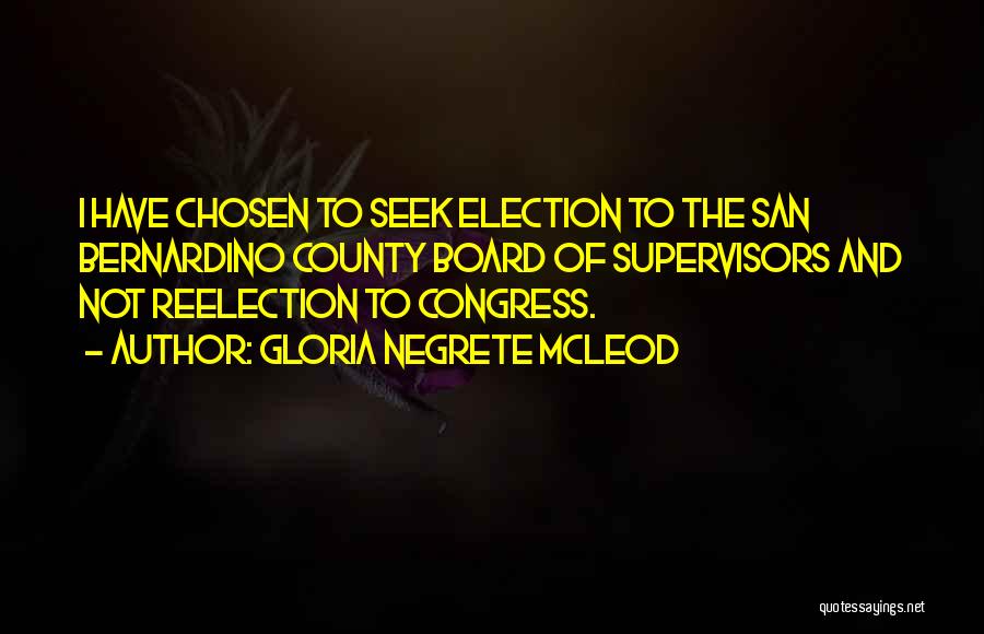 Gloria Negrete McLeod Quotes: I Have Chosen To Seek Election To The San Bernardino County Board Of Supervisors And Not Reelection To Congress.