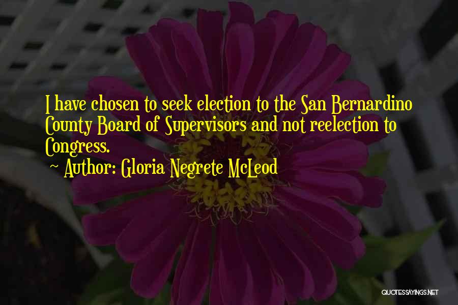 Gloria Negrete McLeod Quotes: I Have Chosen To Seek Election To The San Bernardino County Board Of Supervisors And Not Reelection To Congress.