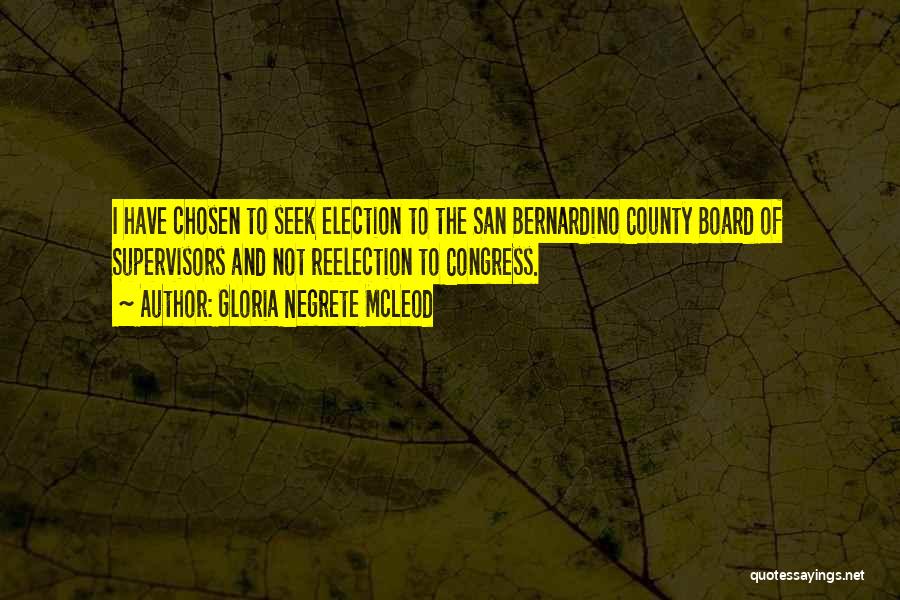 Gloria Negrete McLeod Quotes: I Have Chosen To Seek Election To The San Bernardino County Board Of Supervisors And Not Reelection To Congress.