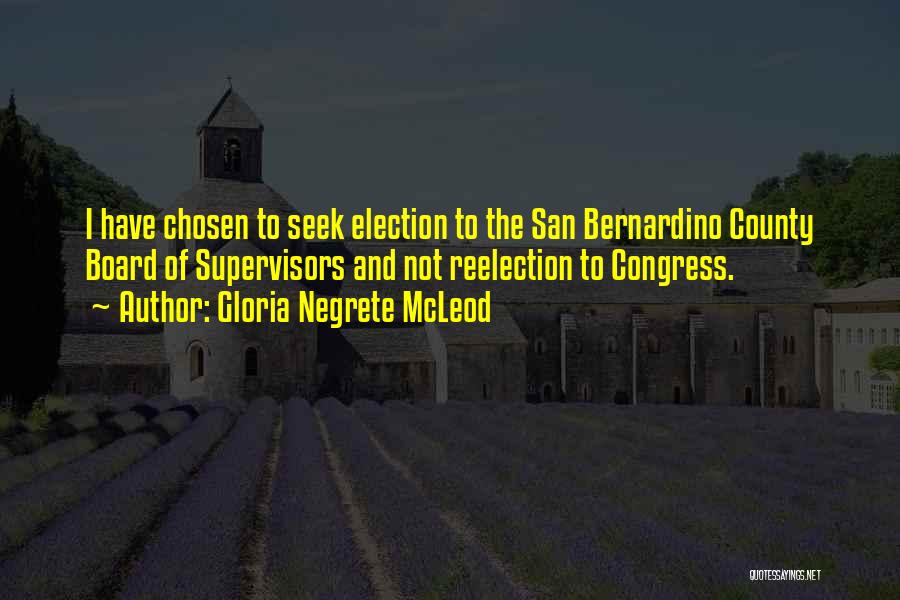 Gloria Negrete McLeod Quotes: I Have Chosen To Seek Election To The San Bernardino County Board Of Supervisors And Not Reelection To Congress.