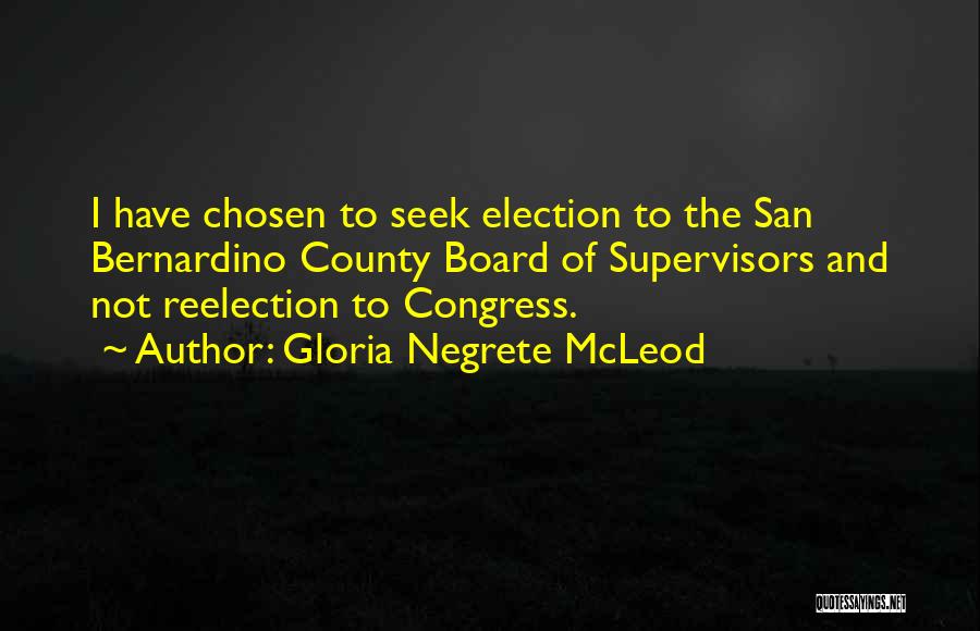 Gloria Negrete McLeod Quotes: I Have Chosen To Seek Election To The San Bernardino County Board Of Supervisors And Not Reelection To Congress.