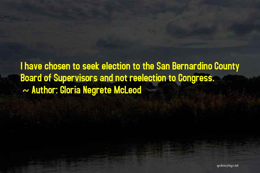 Gloria Negrete McLeod Quotes: I Have Chosen To Seek Election To The San Bernardino County Board Of Supervisors And Not Reelection To Congress.