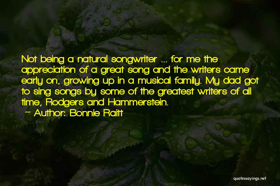 Bonnie Raitt Quotes: Not Being A Natural Songwriter ... For Me The Appreciation Of A Great Song And The Writers Came Early On,