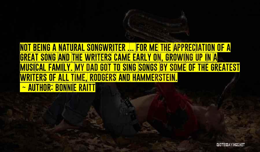 Bonnie Raitt Quotes: Not Being A Natural Songwriter ... For Me The Appreciation Of A Great Song And The Writers Came Early On,