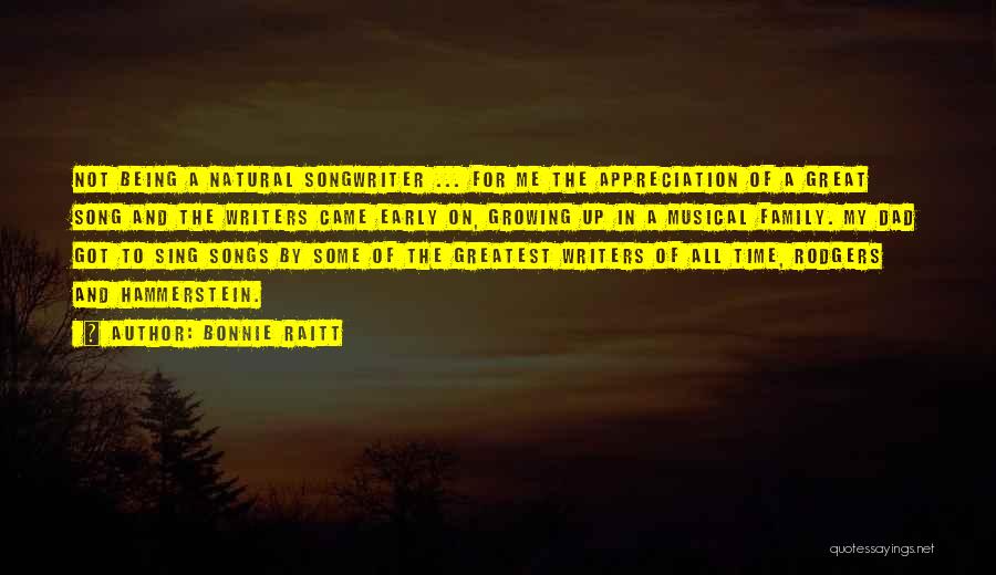 Bonnie Raitt Quotes: Not Being A Natural Songwriter ... For Me The Appreciation Of A Great Song And The Writers Came Early On,