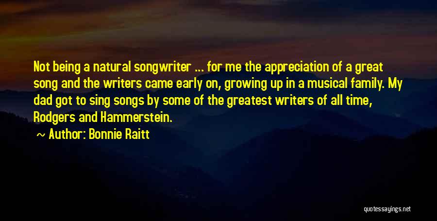 Bonnie Raitt Quotes: Not Being A Natural Songwriter ... For Me The Appreciation Of A Great Song And The Writers Came Early On,