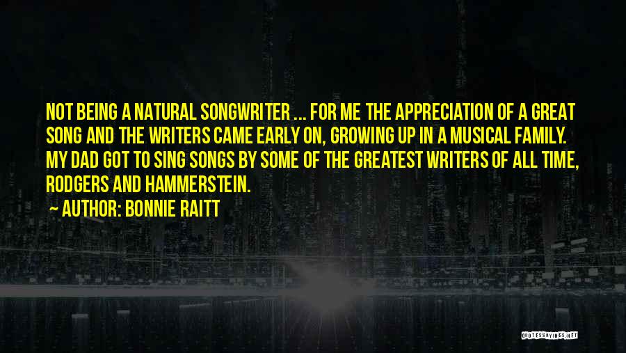 Bonnie Raitt Quotes: Not Being A Natural Songwriter ... For Me The Appreciation Of A Great Song And The Writers Came Early On,
