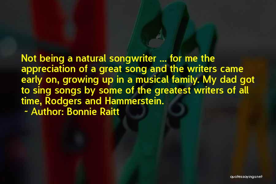 Bonnie Raitt Quotes: Not Being A Natural Songwriter ... For Me The Appreciation Of A Great Song And The Writers Came Early On,