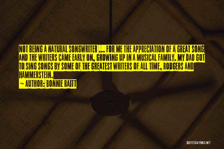 Bonnie Raitt Quotes: Not Being A Natural Songwriter ... For Me The Appreciation Of A Great Song And The Writers Came Early On,