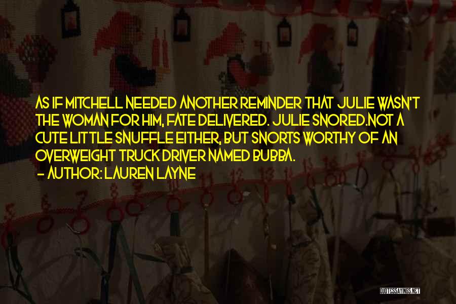 Lauren Layne Quotes: As If Mitchell Needed Another Reminder That Julie Wasn't The Woman For Him, Fate Delivered. Julie Snored.not A Cute Little